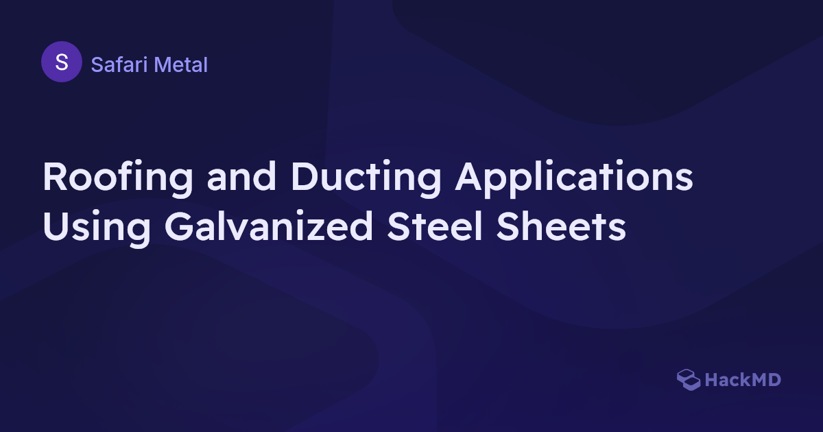 Roofing and Ducting Applications Using Galvanized Steel Sheets - HackMD